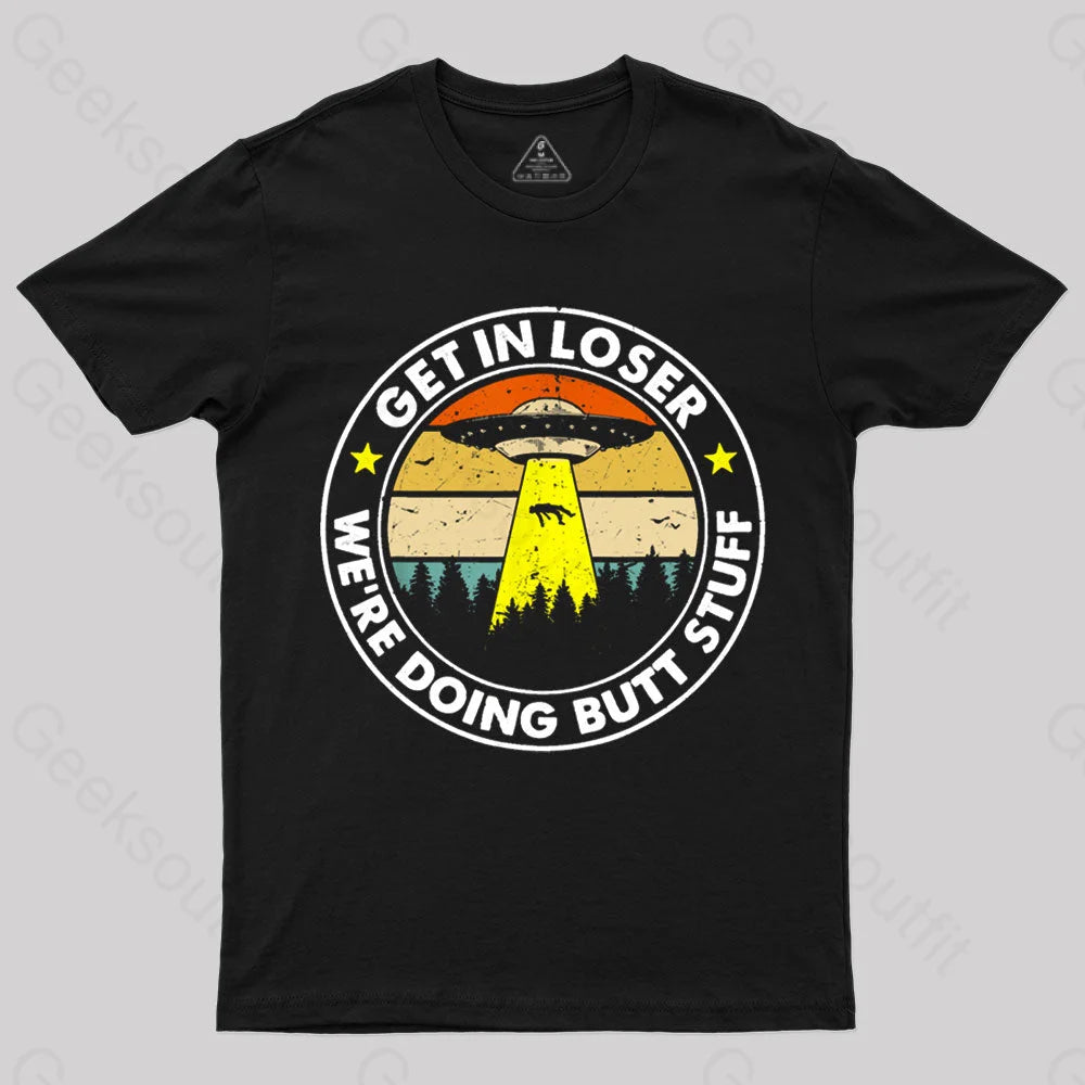 Get In Loser We're Doing Butt Stuff Nerd T-Shirt