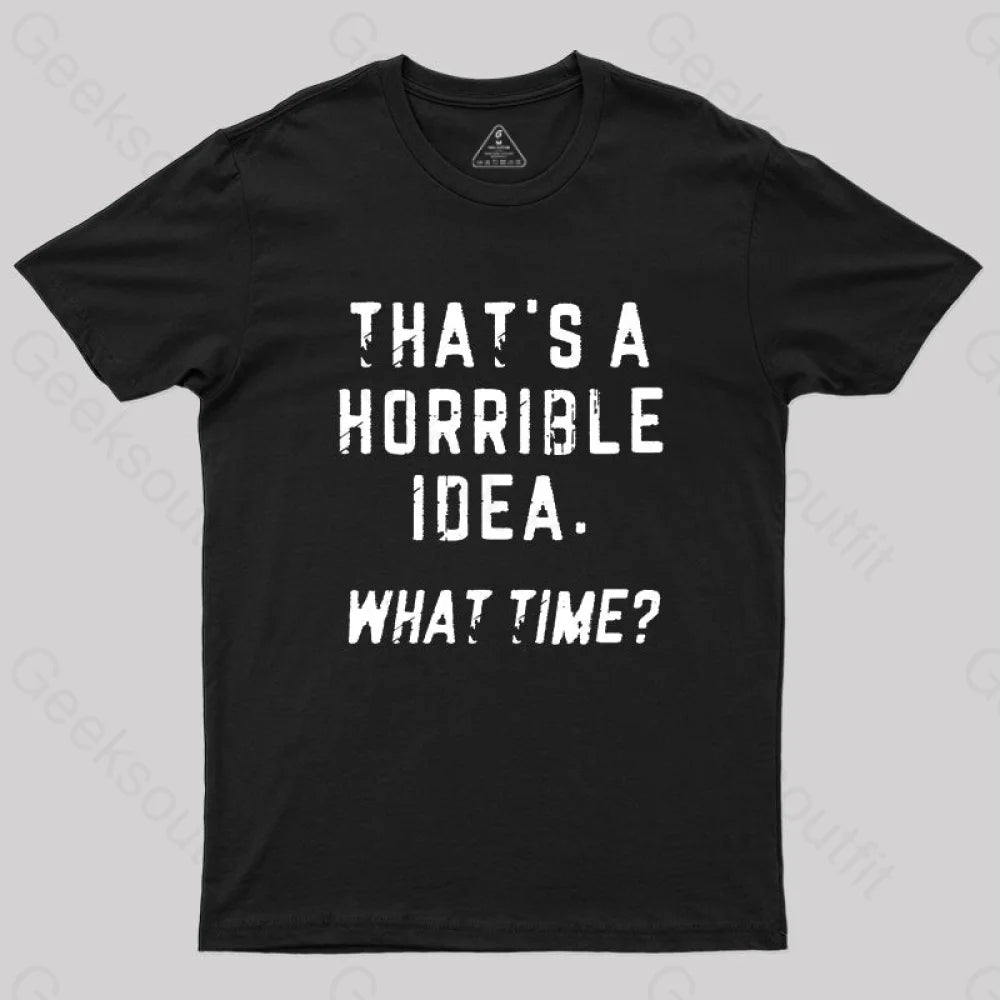 That's A Horrible Idea What Time T-Shirt