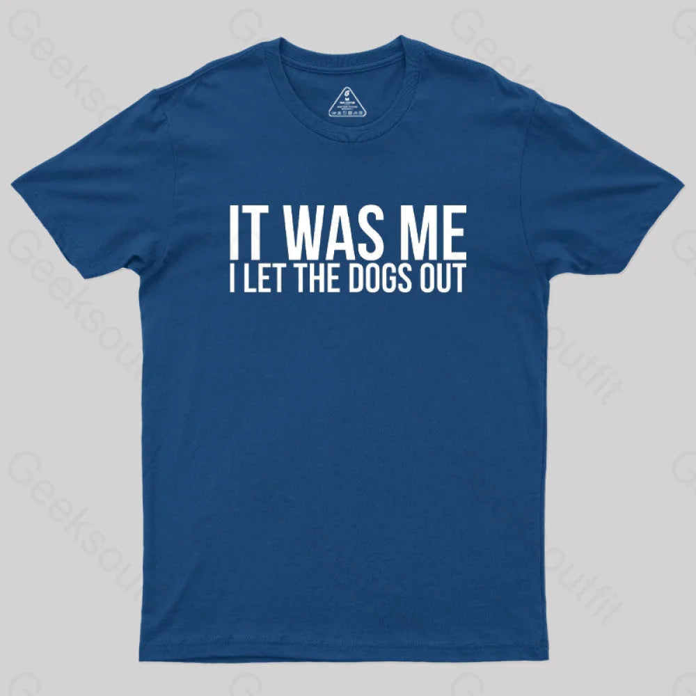 Sarcastic Funny It Was Me I Let The Dogs Out Geek T-Shirt