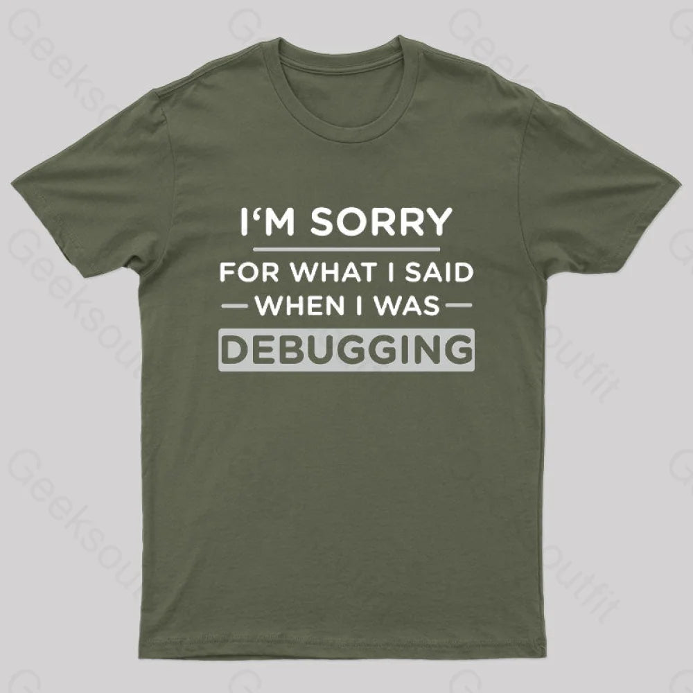 Im Sorry For What I Said When I Was Debugging Nerd T-Shirt