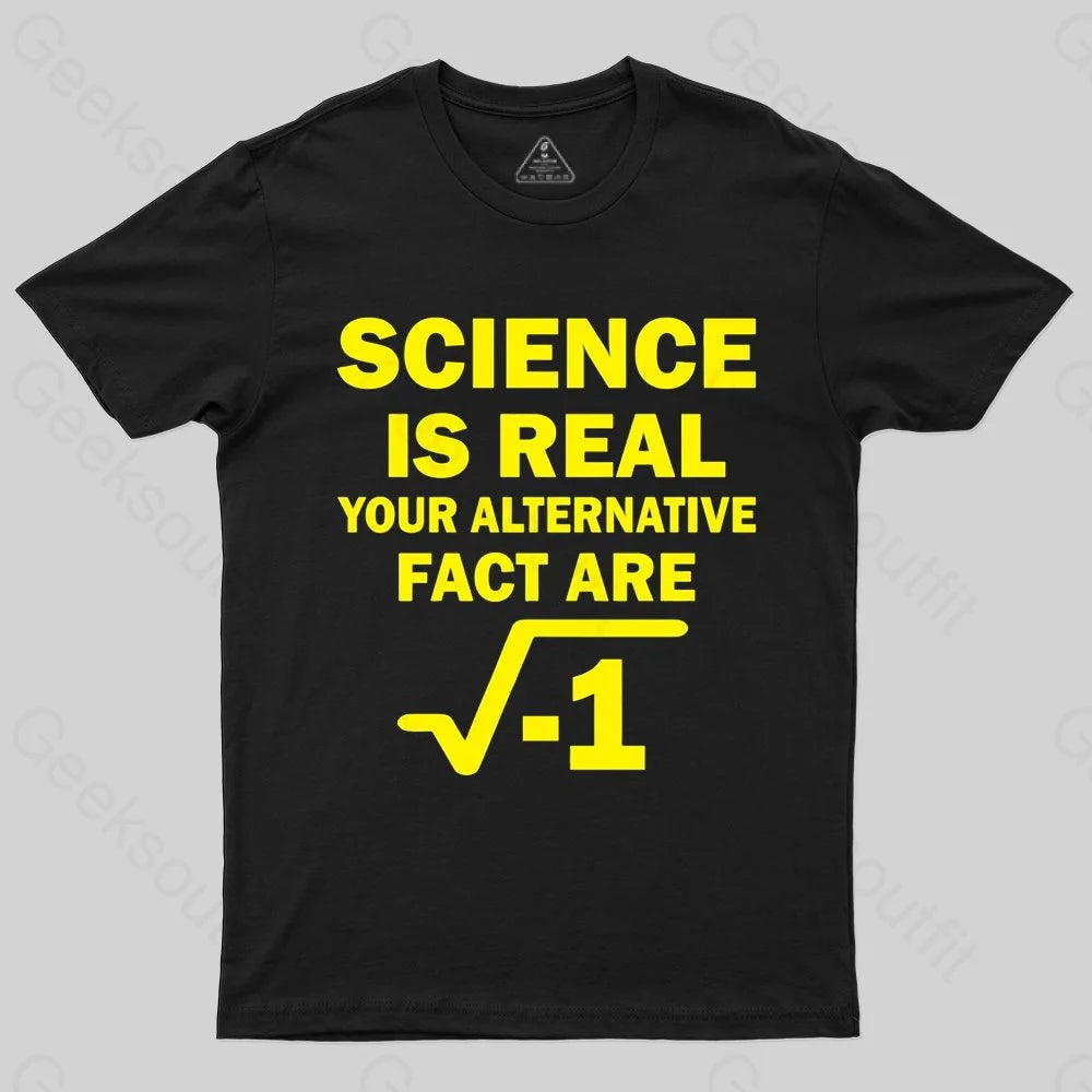 Science Is Real Your Alternative Fact Are T-shirt