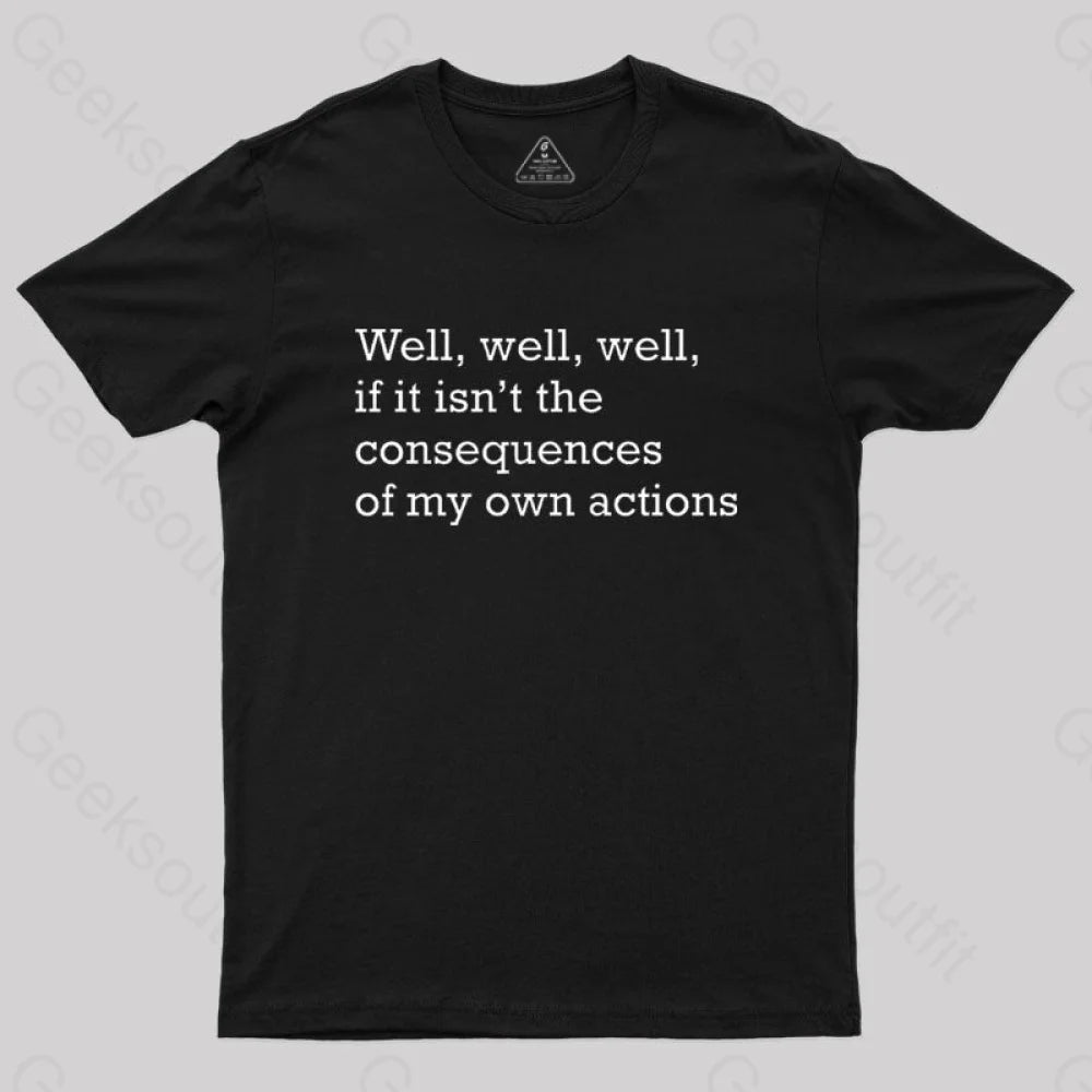 Well Well Well If It Isn't The Consequences of My Own Actions Nerd T-Shirt