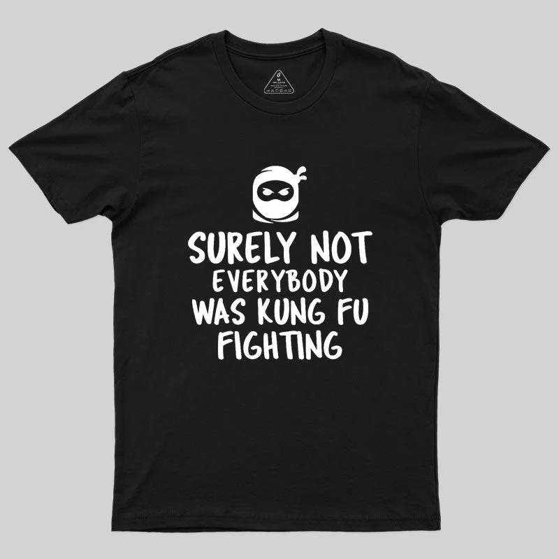 Surely Not Everybody Was Kung Fu Fighting Geek T-Shirt